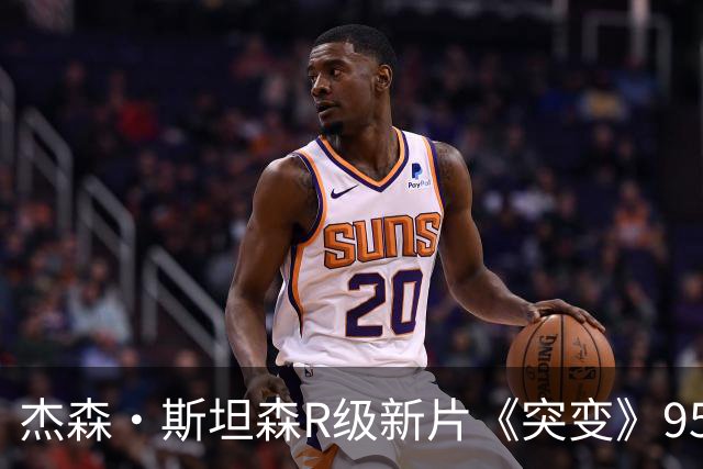 杰森·斯坦森R级新片《突变》95分钟，流媒体上线或等4个月