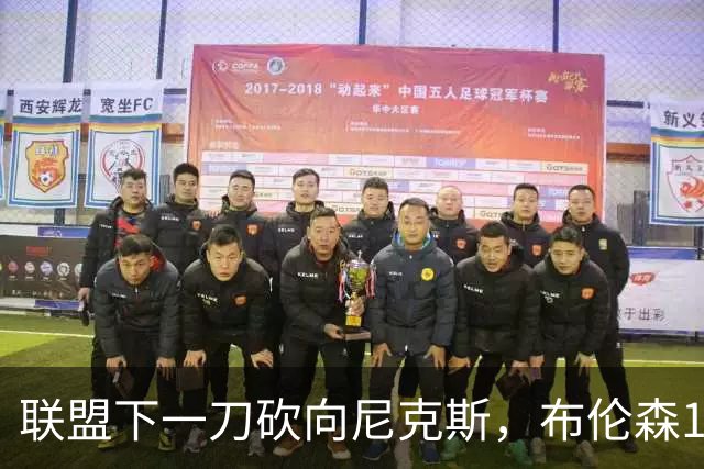 联盟下一刀砍向尼克斯，布伦森1.13亿降薪藏着三层说不清的猫腻